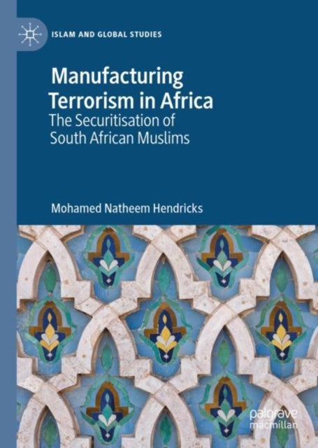 Manufacturing Terrorism in Africa - The Securitisation of South African Muslims