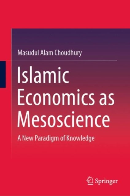 Islamic Economics as Mesoscience - A New Paradigm of Knowledge