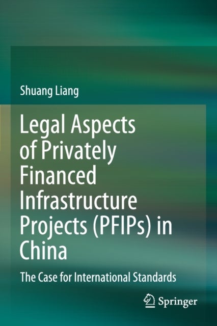 Legal Aspects of Privately Financed Infrastructure Projects (PFIPs) in China - The Case for International Standards