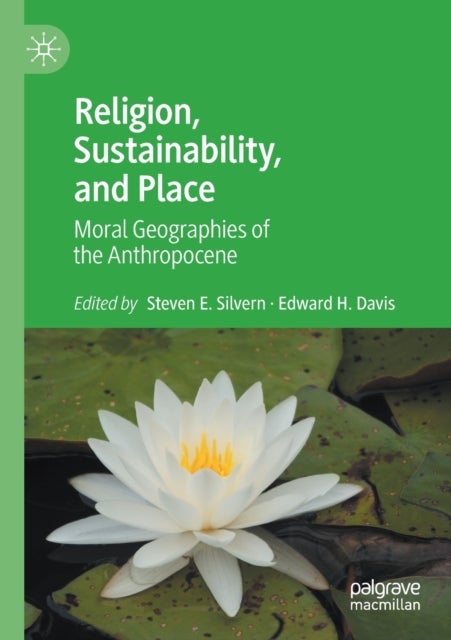 Religion, Sustainability, and Place - Moral Geographies of the Anthropocene
