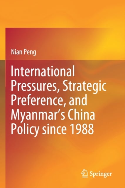 International Pressures, Strategic Preference, and Myanmar’s China Policy since 1988