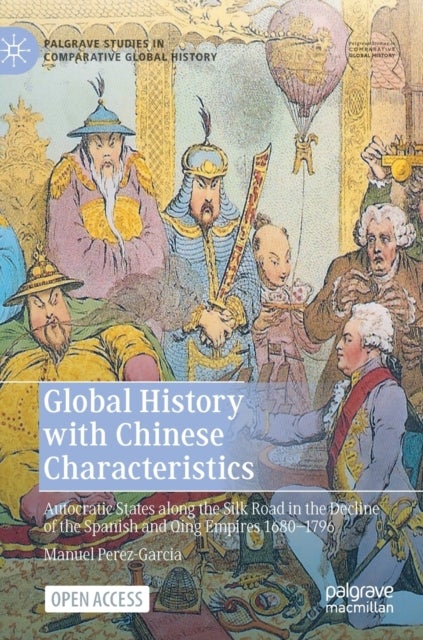 Global History with Chinese Characteristics - Autocratic States along the Silk Road in the Decline of the Spanish and Qing Empires 1680-1796