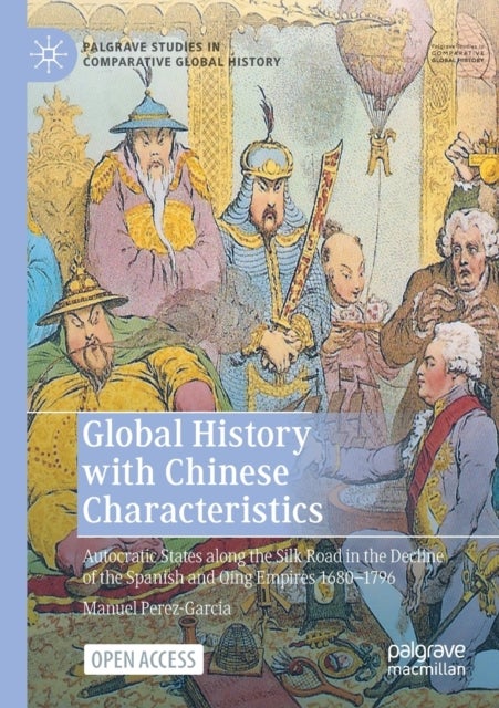 Global History with Chinese Characteristics - Autocratic States along the Silk Road in the Decline of the Spanish and Qing Empires 1680-1796