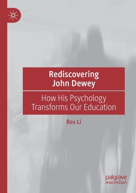 Rediscovering John Dewey - How His Psychology Transforms Our Education