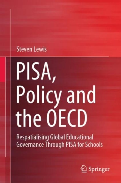 PISA, Policy and the OECD - Respatialising Global Educational Governance Through PISA for Schools