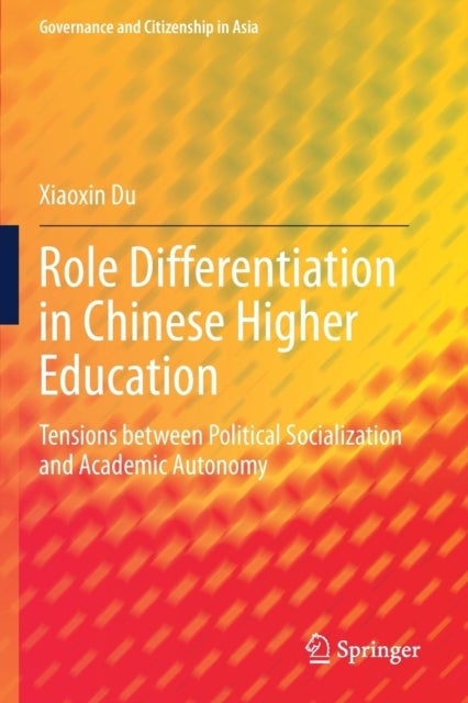 Role Differentiation in Chinese Higher Education - Tensions between Political Socialization and Academic Autonomy