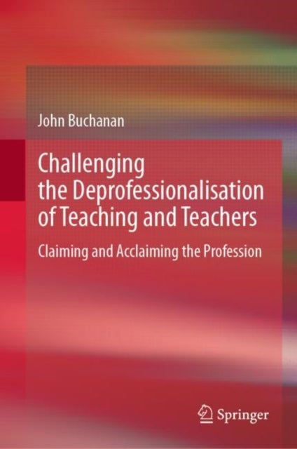 Challenging the Deprofessionalisation of Teaching and Teachers - Claiming and Acclaiming the Profession