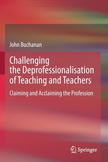 Challenging the Deprofessionalisation of Teaching and Teachers - Claiming and Acclaiming the Profession