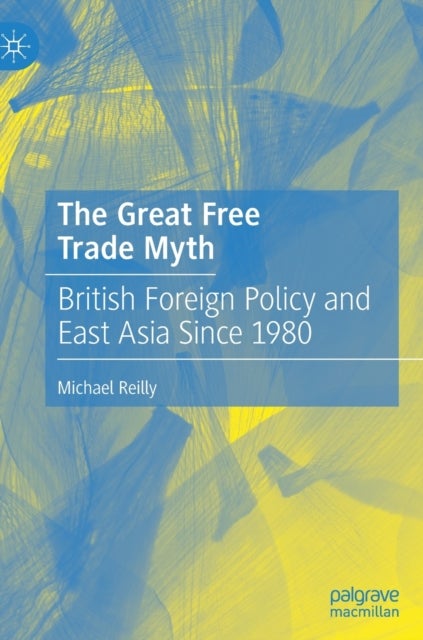 The Great Free Trade Myth - British Foreign Policy and East Asia Since 1980