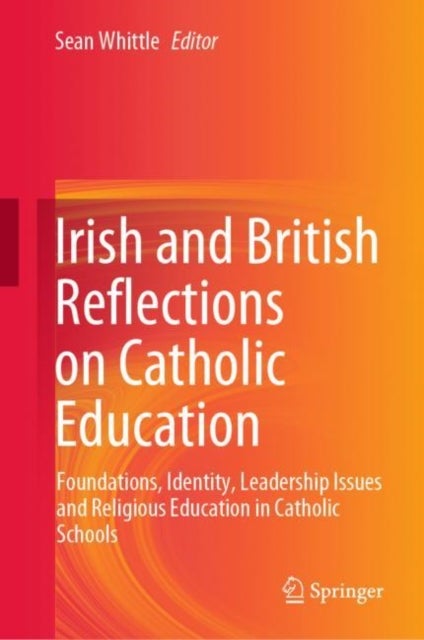 Irish and British Reflections on Catholic Education - Foundations, Identity, Leadership Issues and Religious Education in Catholic Schools