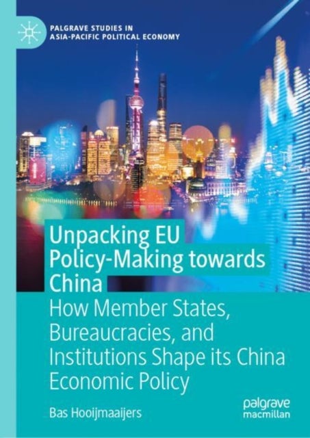 Unpacking EU Policy-Making towards China - How Member States, Bureaucracies, and Institutions Shape its China Economic Policy