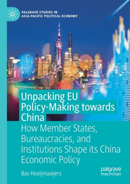 Unpacking EU Policy-Making towards China - How Member States, Bureaucracies, and Institutions Shape its China Economic Policy