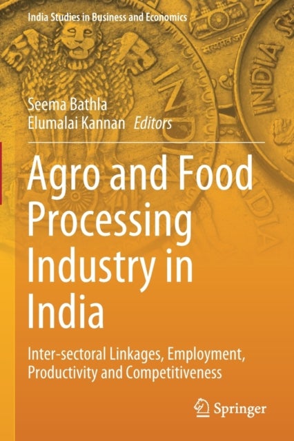 Agro and Food Processing Industry in India - Inter-sectoral Linkages, Employment, Productivity and Competitiveness