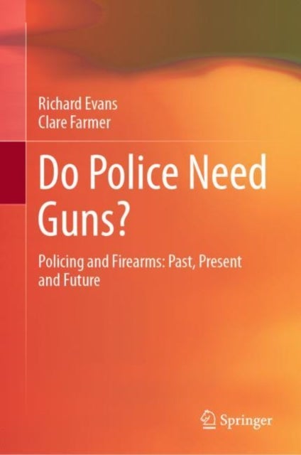 Do Police Need Guns? - Policing and Firearms: Past, Present and Future