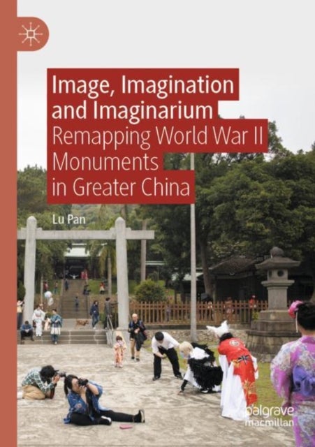 Image, Imagination and Imaginarium - Remapping World War II Monuments in Greater China