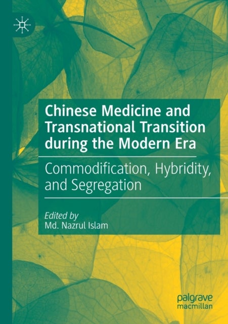 Chinese Medicine and Transnational Transition during the Modern Era - Commodification, Hybridity, and Segregation