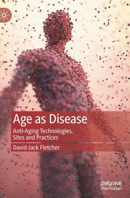 Age as Disease - Anti-Aging Technologies, Sites and Practices