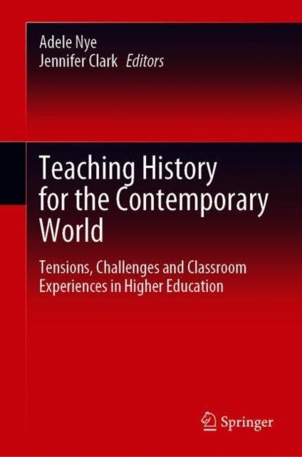 Teaching History for the Contemporary World - Tensions, Challenges and Classroom Experiences in Higher Education