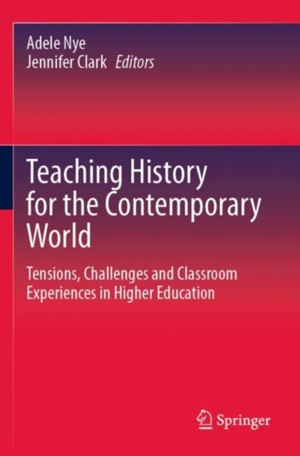 Teaching History for the Contemporary World - Tensions, Challenges and Classroom Experiences in Higher Education