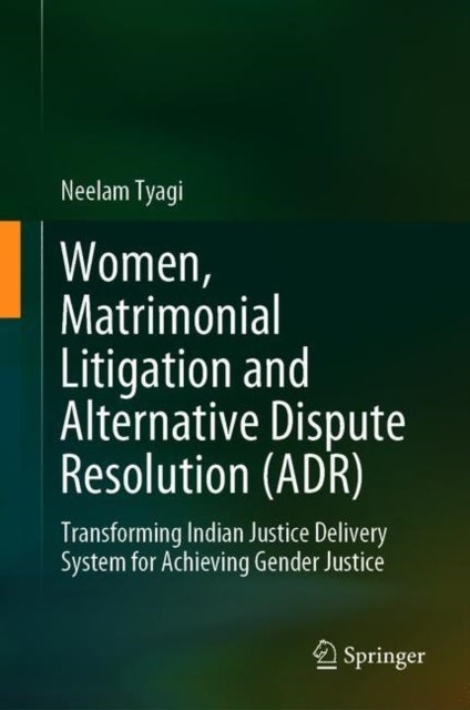 Women, Matrimonial Litigation and Alternative Dispute Resolution (ADR) - Transforming Indian Justice Delivery System for Achieving Gender Justice