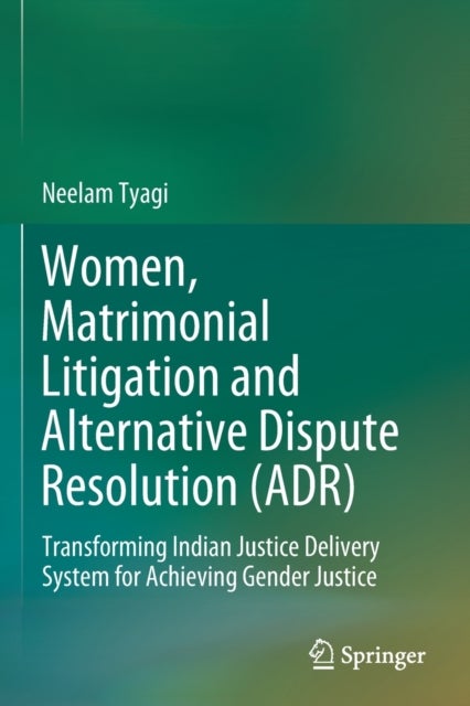 Women, Matrimonial Litigation and Alternative Dispute Resolution (ADR) - Transforming Indian Justice Delivery System for Achieving Gender Justice