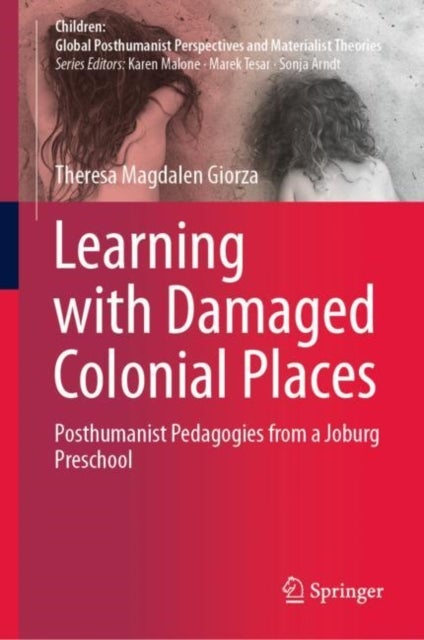 Learning with Damaged Colonial Places - Posthumanist Pedagogies from a Joburg Preschool