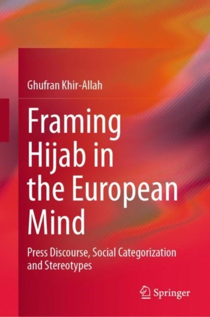 Framing Hijab in the European Mind - Press Discourse, Social Categorization and Stereotypes