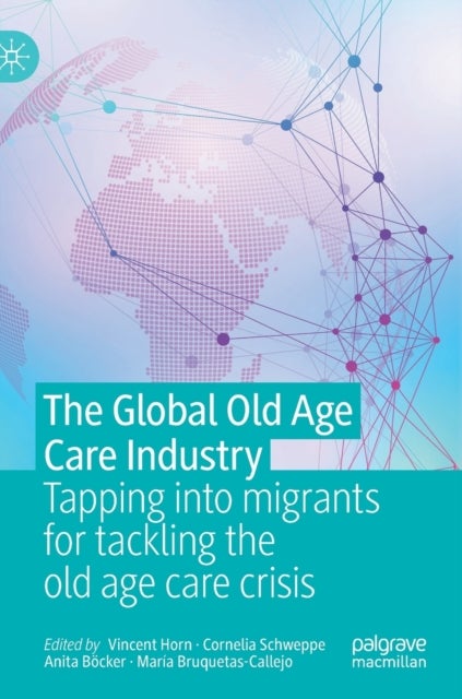 The Global Old Age Care Industry - Tapping into migrants for tackling the old age care crisis