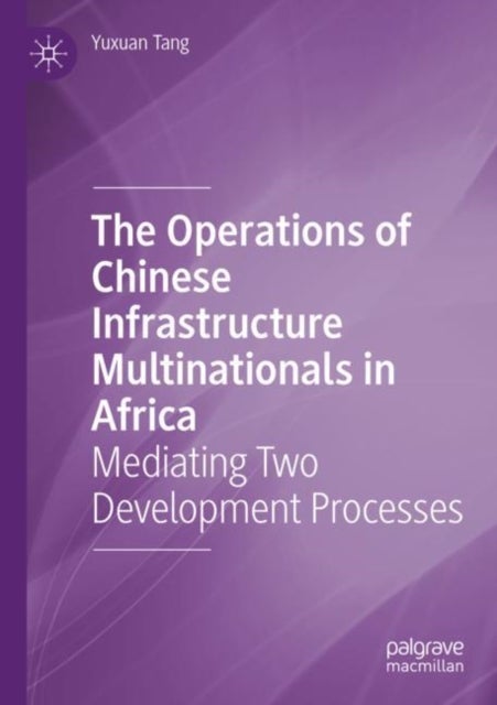 The Operations of Chinese Infrastructure Multinationals in Africa - Mediating Two Development Processes