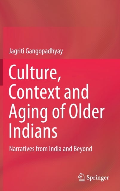 Culture, Context and Aging of Older Indians - Narratives from India and Beyond