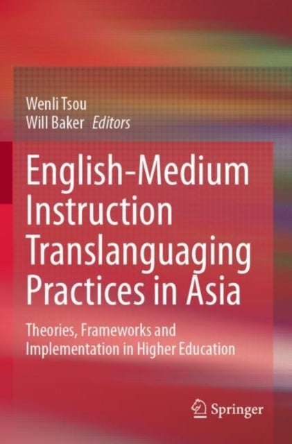English-Medium Instruction Translanguaging Practices in Asia - Theories, Frameworks and Implementation in Higher Education