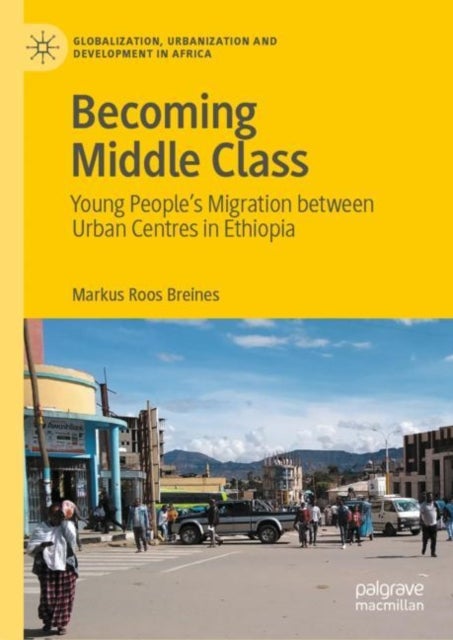 Becoming Middle Class - Young People’s Migration between Urban Centres in Ethiopia