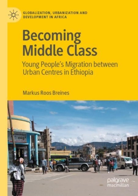 Becoming Middle Class - Young People’s Migration between Urban Centres in Ethiopia