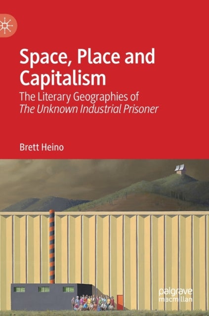 Space, Place and Capitalism - The Literary Geographies of The Unknown Industrial Prisoner