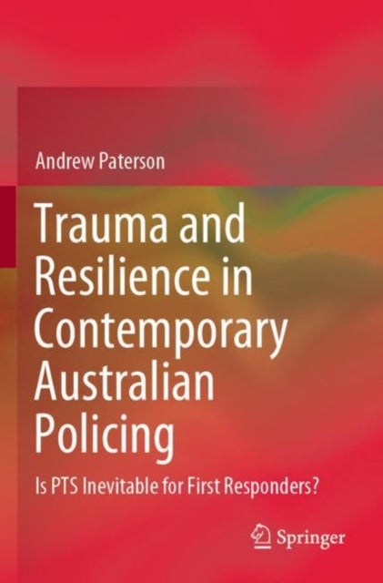 Trauma and Resilience in Contemporary Australian Policing - Is PTS Inevitable for First Responders?