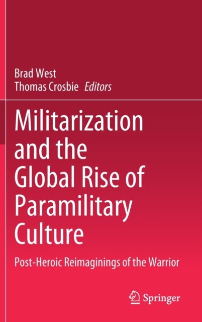 Militarization and the Global Rise of Paramilitary Culture - Post-Heroic Reimaginings of the Warrior