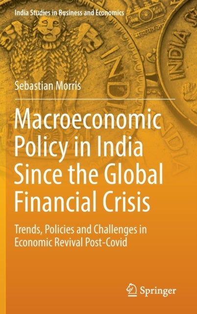 Macroeconomic Policy in India Since the Global Financial Crisis - Trends, Policies and Challenges in Economic Revival Post-Covid