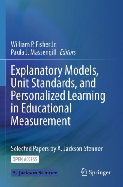 Explanatory Models, Unit Standards, and Personalized Learning in Educational Measurement - Selected Papers by A. Jackson Stenner