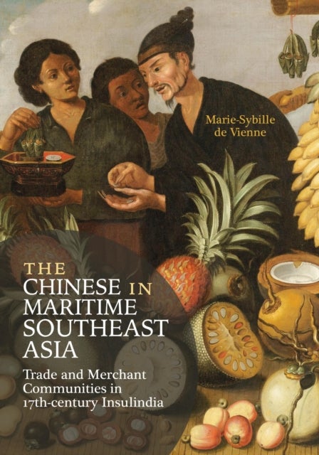 The Chinese in Maritime Southeast Asia - Trade and Merchant Communities in 17th-century Insulindia