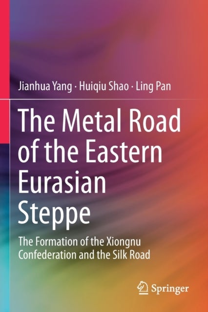 The Metal Road of the Eastern Eurasian Steppe - The Formation of the Xiongnu Confederation and the Silk Road