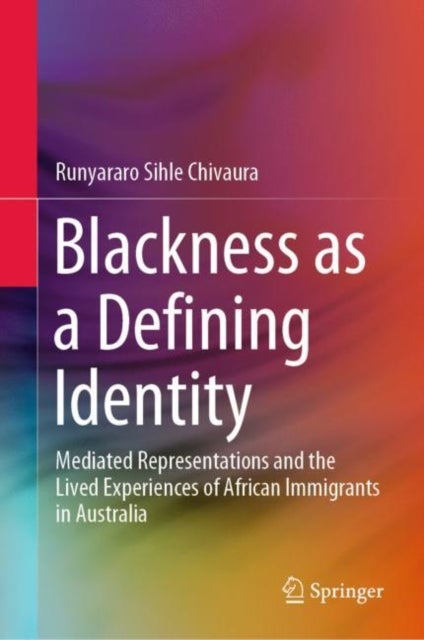 Blackness as a Defining Identity - Mediated Representations and the Lived Experiences of African Immigrants in Australia