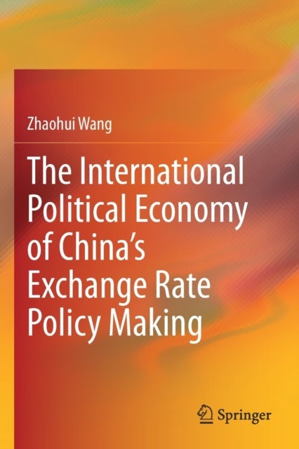 The International Political Economy of China’s Exchange Rate Policy Making