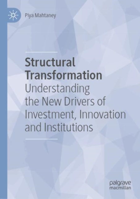 Structural Transformation - Understanding the New Drivers of Investment, Innovation and Institutions