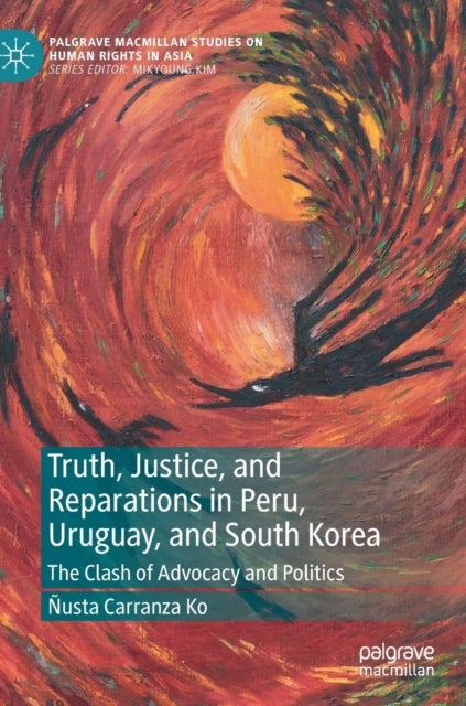 Truth, Justice, and Reparations in Peru, Uruguay, and South Korea - The Clash of Advocacy and Politics