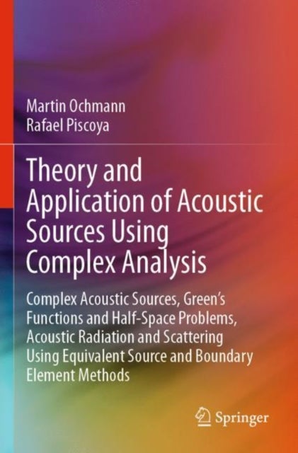 Theory and Application of Acoustic Sources Using Complex Analysis - Complex Acoustic Sources, Green’s Functions and Half-Space Problems, Acoustic Radiation and Scattering Using Equivalent Source and Boundary Element Methods