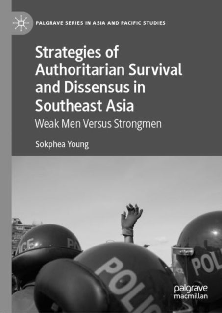 Strategies of Authoritarian Survival and Dissensus in Southeast Asia - Weak Men Versus Strongmen