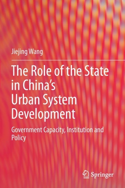 The Role of the State in China’s Urban System Development - Government Capacity, Institution and Policy