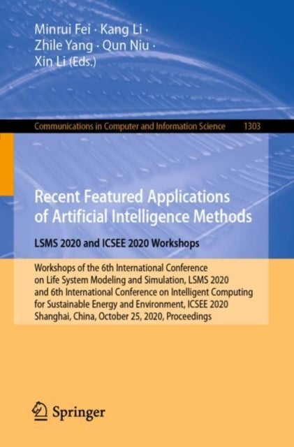 Recent Featured Applications of Artificial Intelligence Methods. LSMS 2020 and ICSEE 2020 Workshops - Workshops of the 6th International Conference on Life System Modeling and Simulation, LSMS 2020, and 6th International Conference on Intelligent Computing for Sustainable Energy and Environment, ICSEE 2020, Shanghai, China, October 25, 2020, Proceedings