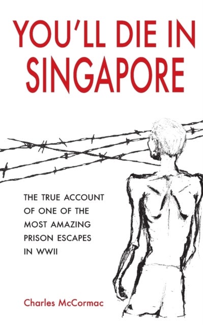 You'll Die in Singapore - The True Account of One of the Most Amazing Prison Escapes in WWII