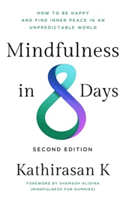 Mindfulness in 8 Days - How to Be Happy and Find Inner Peace in an Unpredictable World
